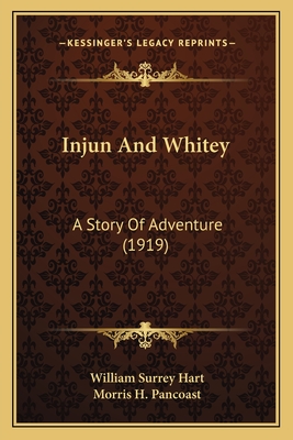 Injun and Whitey: A Story of Adventure (1919) - Hart, William Surrey, and Pancoast, Morris H (Illustrator)