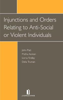 Injunctions and Orders Against Anti-Social or Violent Individuals - Platt, John, and Asokan, Mathu, and Findlay, Lorna