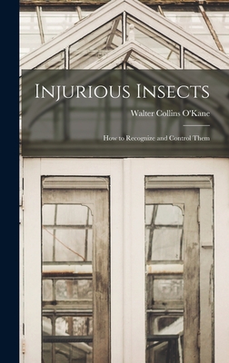 Injurious Insects: How to Recognize and Control Them - O'Kane, Walter Collins B 1877 (Creator)