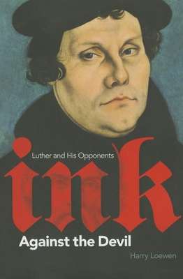 Ink Against the Devil: Luther and His Opponents - Loewen, Harry