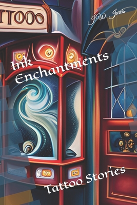 Ink Enchantments: Tattoo Stories - Jarvis, J W