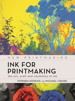 Ink for Printmaking: The Art, Craft and Chemistry of Ink - Hoskins, Stephen, Professor, and Craine, Michael