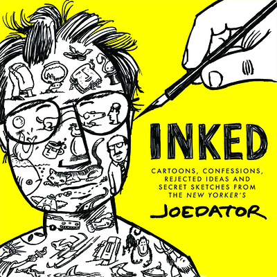 Inked: Cartoons, Confessions, Rejected Ideas and Secret Sketches from the New Yorker's Joe Dator - Dator, Joe