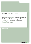 Inklusion der Kinder von Migranten und Kinder mit Fluchterfahrung in der Frhpdagogik. Mglichkeiten und Herausforderungen