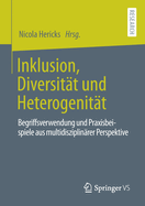 Inklusion, Diversit?t Und Heterogenit?t: Begriffsverwendung Und Praxisbeispiele Aus Multidisziplin?rer Perspektive