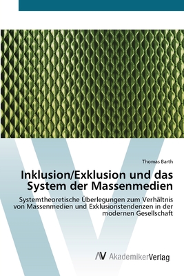 Inklusion/Exklusion und das System der Massenmedien - Barth, Thomas