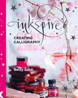 Inkspired: Creating Calligraphy - Soldi, Betty