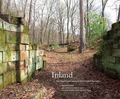 Inland: The Abandoned Canals of the Schuylkill Navigation - Sorlien, Sandy, and Stilgoe, John R (Foreword by), and Szilagyi, Mike