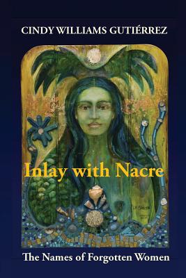 Inlay with Nacre: The Names of Forgotten Women - Williams Gutierrez, Cindy