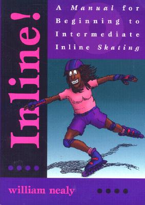 Inline!: A Manual for Beginning to Intermediate Inline Skating - Nealy, William