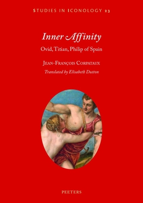 Inner Affinity: Ovid, Titian, Philip of Spain - Corpataux, J.-F.