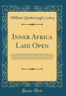 Inner Africa Laid Open: In an Attempt to Trace the Chief Lines of Communication Across That Continent South of the Equator; With the Routes to the Muropue and the Cazembe, Moenemoezi and Lake Nyassa; The Journeys of the Rev. Dr. Krapf and the Rev. J. Rebm