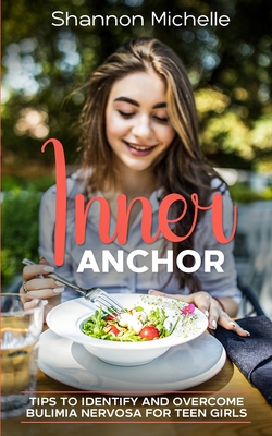 Inner Anchor: Tips to Identify and Overcome Bulimia Nervosa for Teen Girls - Michelle, Shannon