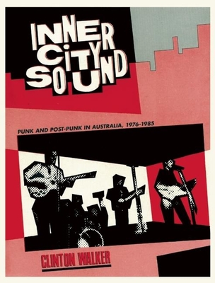 Inner City Sound: Punk and Post-Punk in Australia, 1976-1985 - Walker, Clinton (Editor)