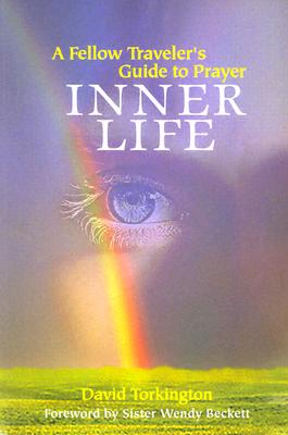 Inner Life: A Fellow Traveler's Guide to Prayer - Torkington, David, and Beckett, Sister Wendy (Foreword by)