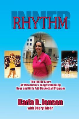 Inner Rhythm: The Inside Story of Wisconsin's Longest Running Boys and Girls AAU Basketball Program - Jensen, Karla R