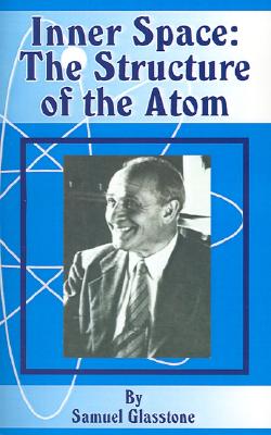 Inner Space: The Structure of the Atom - Glasstone, Samuel