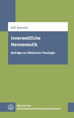 Innerweltliche Hermeneutik: Beitrage Zur Biblischen Theologie - Koerrenz, Ralf