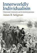 Innerworldly Individualism: Charismatic Community and Its Institutionalization