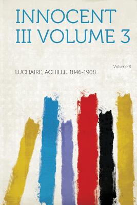 Innocent III Volume 3 Volume 3 - Luchaire, Achille