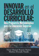 Innovar En El Desarrollo Curricular: Una Propuesta Metodolgica Para La Educacin Superior