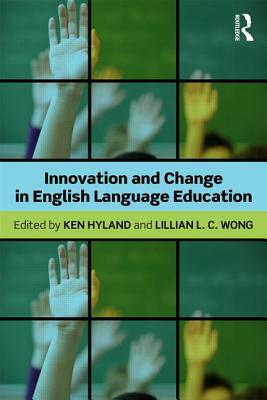 Innovation and change in English language education - Hyland, Ken (Editor), and Wong, Lillian L C (Editor)