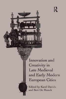 Innovation and Creativity in Late Medieval and Early Modern European Cities - Davids, Karel (Editor), and Munck, Bert De (Editor)