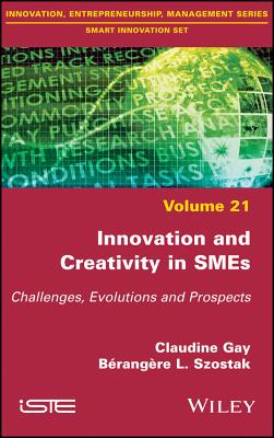 Innovation and Creativity in SMEs: Challenges, Evolutions and Prospects - Gay, Claudine, and Szostak, Berangere L