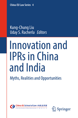 Innovation and IPRs in China and India: Myths, Realities and Opportunities - Liu, Kung-Chung (Editor), and Racherla, Uday S. (Editor)