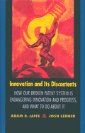 Innovation and Its Discontents: How Our Broken Patent System Is Endangering Innovation and Progress, and What to Do about It - Jaffe, Adam B, and Lerner, Josh