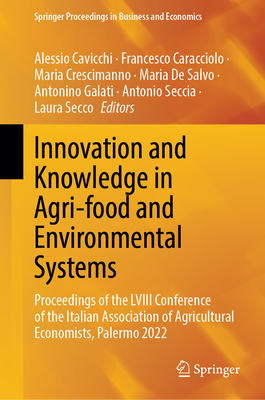 Innovation and Knowledge in Agri-food and Environmental Systems: Proceedings of the LVIII Conference of the Italian Association of Agricultural Economists, Palermo 2022 - Cavicchi, Alessio (Editor), and Caracciolo, Francesco (Editor), and Crescimanno, Maria (Editor)