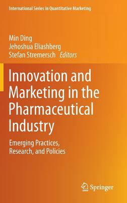 Innovation and Marketing in the Pharmaceutical Industry: Emerging Practices, Research, and Policies - Ding, Min (Editor), and Eliashberg, Jehoshua (Editor), and Stremersch, Stefan (Editor)