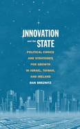 Innovation and the State: Political Choice and Strategies for Growth in Israel, Taiwan, and Ireland