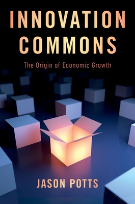 Innovation Commons: The Origin of Economic Growth - Potts, Jason