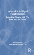 Innovation & Digital Theatremaking: Rethinking Theatre with "The Show Must Go Online"