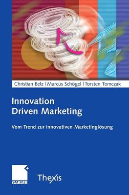 Innovation Driven Marketing: Vom Trend Zur Innovativen Marketinglosung - Belz, Christian (Editor), and Schgel, Marcus (Editor), and Tomczak, Torsten (Editor)