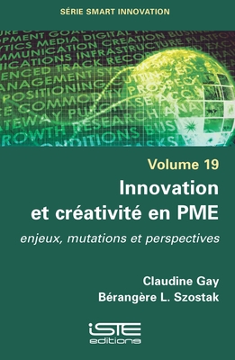 Innovation et cr?ativit? en PME: Enjeux, mutations et perspectives - Gay, Claudine, and Szostak, B?rang?re L
