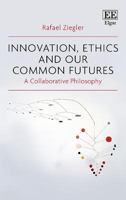 Innovation, Ethics and Our Common Futures: A Collaborative Philosophy - Ziegler, Rafael