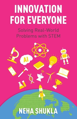 Innovation for Everyone: Solving Real-World Problems with STEM - Shukla, Neha