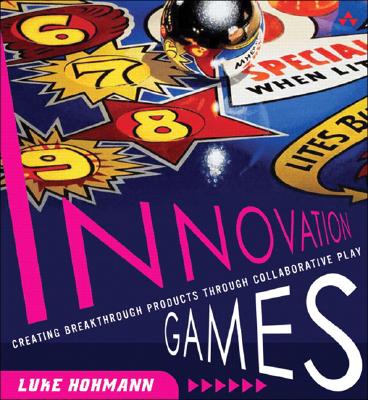 Innovation Games: Creating Breakthrough Products Through Collaborative Play - Hohmann, Luke