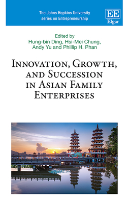Innovation, Growth, and Succession in Asian Family Enterprises - Ding, Hung-bin (Editor), and Chung, Hsi-Mei (Editor), and Yu, Andy (Editor)