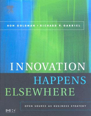 Innovation Happens Elsewhere: Open Source as Business Strategy - Goldman, Ron, and Gabriel, Richard P, and Meyer, Chris (Foreword by)