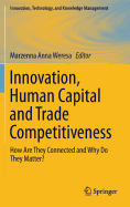 Innovation, Human Capital and Trade Competitiveness: How Are They Connected and Why Do They Matter? - Weresa, Marzenna Anna (Editor)