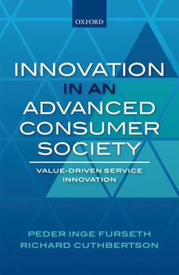 Innovation in an Advanced Consumer Society: Value-Driven Service Innovation - Inge Furseth, Peder, and Cuthbertson, Richard