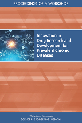 Innovation in Drug Research and Development for Prevalent Chronic Diseases: Proceedings of a Workshop - National Academies of Sciences Engineering and Medicine, and Health and Medicine Division, and Board on Health Sciences Policy