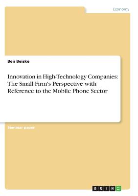 Innovation in High-Technology Companies: The Small Firm's Perspective with Reference to the Mobile Phone Sector - Beiske, Ben