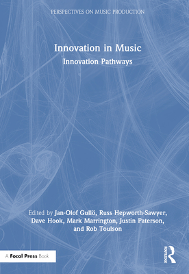 Innovation in Music: Innovation Pathways - Gull, Jan-Olof (Editor), and Hepworth-Sawyer, Russ (Editor), and Hook, Dave (Editor)