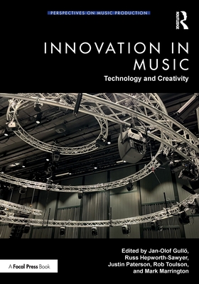Innovation in Music: Technology and Creativity - Gull, Jan-Olof (Editor), and Hepworth-Sawyer, Russ (Editor), and Paterson, Justin (Editor)