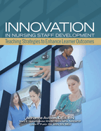 Innovation in Nursing Staff Development: Teaching Strategies to Enhance Learner Outcomes