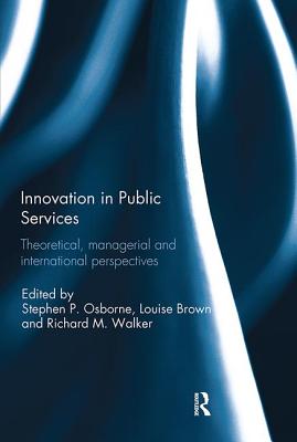 Innovation in Public Services: Theoretical, managerial, and international perspectives - Osborne, Stephen (Editor), and Brown, Louise (Editor), and Walker, Richard (Editor)